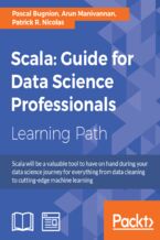 Okładka - Scala: Guide for Data Science Professionals. Build robust data pipelines with Scala - Arun Manivannan, Pascal Bugnion, Patrick R. Nicolas