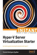Instant Hyper-V Server Virtualization Starter. An intuitive guide to learning Virtualization with Hyper-V