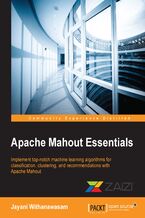 Apache Mahout Essentials. Implement top-notch machine learning algorithms for classification, clustering, and recommendations with Apache Mahout