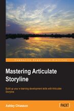Okadka ksiki Mastering Articulate Storyline. Learn how to push Articulate Storyline to its limits and create breath taking stories by deepening your understanding of the product's capabilities!