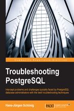 Okadka ksiki Troubleshooting PostgreSQL. Intercept problems and challenges typically faced by PostgreSQL database administrators with the best troubleshooting techniques