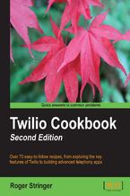 Twilio Cookbook. Over 70 easy-to-follow recipes, from exploring the key features of Twilio to building advanced telephony apps