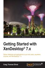 Getting Started with XenDesktop 7.x. Deliver desktops and applications to your end users, anywhere, anytime, with XenDesktop 7.x