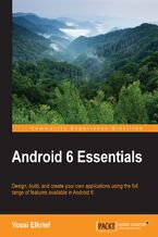 Android 6 Essentials. Design, build, and create your own applications using the full range of features available in Android 6