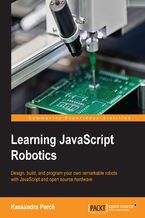 Learning JavaScript Robotics. Design, build, and program your own remarkable robots with JavaScript and open source hardware