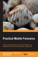 Okadka ksiki Practical Mobile Forensics. Dive into mobile forensics on iOS, Android, Windows, and BlackBerry devices with this action-packed, practical guide