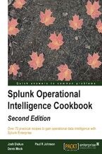 Splunk Operational Intelligence Cookbook. Transform Big Data into business-critical insights and rethink operational Intelligence with Splunk  - Second Edition