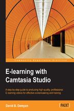 E-learning with Camtasia Studio. A step-by-step guide to producing high-quality, professional E-learning videos for effective screencasting and training