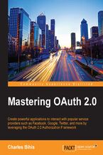 Mastering OAuth 2.0. Create powerful applications to interact with popular service providers such as Facebook, Google, Twitter, and more by leveraging the OAuth 2.0 Authorization Framework