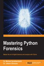 Mastering Python Forensics. Master the art of digital forensics and analysis with Python