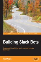 Building Slack Bots. Create powerful, useful, fast, and fun chat bots that make Slack better