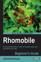 Rhomobile Beginner's Guide. Step-by-step instructions to build an enterprise mobile web application from scratch