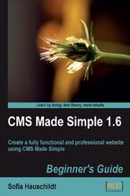 CMS Made Simple 1.6: Beginner's Guide. Create a fully functional and professional website using CMS Made Simple