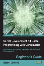 Unreal Development Kit Game Programming with UnrealScript: Beginner's Guide. Create games beyond your imagination with the Unreal Development Kit