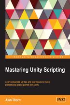 Okładka - Mastering Unity Scripting. Learn advanced C# tips and techniques to make professional-grade games with Unity - Alan Thorn