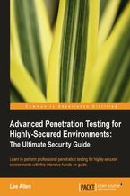 Okadka ksiki Advanced Penetration Testing for Highly-Secured Environments: The Ultimate Security Guide. Learn to perform professional penetration testing for highly-secured environments with this intensive hands-on guide with this book and