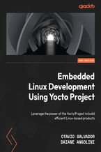 Embedded Linux Development Using Yocto Project. Leverage the power of the Yocto Project to build efficient Linux-based products - Third Edition