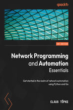Network Programming and Automation Essentials. Get started in the realm of network automation using Python and Go