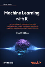 Okadka ksiki Machine Learning with R. Learn techniques for building and improving machine learning models, from data preparation to model tuning, evaluation, and working with big data - Fourth Edition