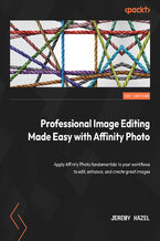 Okładka - Professional Image Editing Made Easy with Affinity Photo. Apply Affinity Photo fundamentals to your workflows to edit, enhance, and create great images - Jeremy Hazel