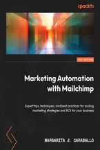 Marketing Automation with Mailchimp. Expert tips, techniques, and best practices for scaling marketing strategies and ROI for your business