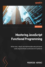 Mastering JavaScript Functional Programming. Write clean, robust, and maintainable web and server code using functional JavaScript and TypeScript - Third Edition