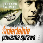 Okładka - Śmiertelnie poważna sprawa - Ryszard Ćwirlej