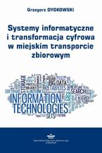 Okładka - Systemy informatyczne i transformacja cyfrowa w miejskim transporcie zbiorowym - Grzegorz Dydkowski