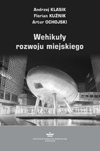 Okładka - Wehikuły rozwoju miejskiego - Andrzej Klasik, Florian Kuźnik, Artur Ochojski