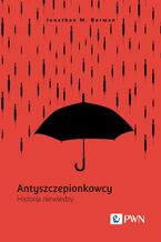 Antyszczepionkowcy. Historia niewiedzy