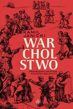 Okładka - Warcholstwo. Prawdziwa historia polskiej szlachty - Kamil Janicki