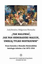 Okładka - Tak malować, jak pan Siemiradzki maluje, umieją tylko mistrzowie - Małgorzata Biernacka, Jurij Biriulow