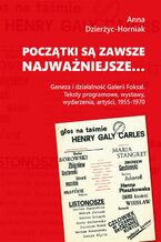 Początki są zawsze najważniejsze Geneza i działalność Galerii Foksal. Teksty programowe, wystawy, wydarzenia, artyści, 1955-1970