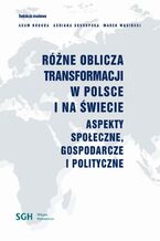 Okładka - RÓŻNE OBLICZA TRANSFORMACJI W POLSCE I NA ŚWIECIE Aspekty społeczne, gospodarcze i polityczne - Adriana Skorupska, Adam Rogoda, Marek Wąsiński