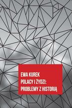 Okładka - Polacy i Żydzi. Problemy z historią - Ewa Kurek