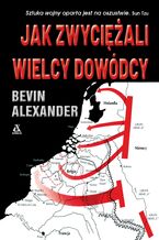 Okładka - Jak zwyciężali wielcy dowódcy - Bevin Alexander