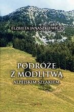 Okładka - Podróże z modlitwą. Alpejskim szlakiem - Elżbieta Janaszkiewicz