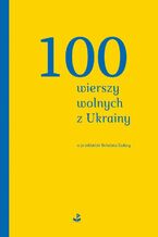 Okładka - 100 wierszy wolnych z Ukrainy - Różni Autorzy