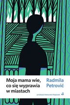 Okładka - Moja mama wie, co się wyprawia w miastach - Radmila Petrović