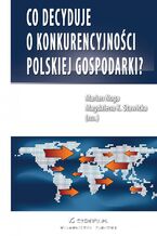 Okładka - Co decyduje o konkurencyjności polskiej gospodarki? - Prof. Marian Noga, Magdalena Stawicka