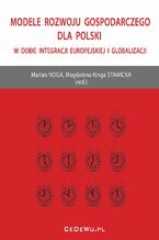 Okładka - Modele rozwoju gospodarczego dla Polski w dobie integracji europejskiej i globalizacji - Prof. Marian Noga, Magdalena Kinga Stawicka