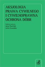 Okładka - Aksjologia prawa cywilnego i cywilnoprawna ochrona dóbr - Jerzy Pisuliński, Julita Zawadzka, Michał Berek