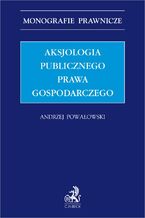 Okadka ksiki Aksjologia publicznego prawa gospodarczego