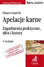 Okładka - Apelacje karne. Zagadnienia praktyczne akta i kazusy. Wydanie 5 - Zbigniew Kapiński