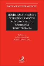 Okładka - Bezstronność sędziego w sprawach karnych w świetle zarzutu wadliwości jego powołania - Paweł Wiliński, Robert Zawłocki, Zbigniew Ćwiąkalski