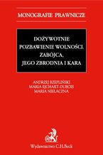 Okładka - Dożywotnie pozbawienie wolności. Zabójca jego zbrodnia i kara - Maria Ejchart-Dubois, Maria Niełaczna, Andrzej Rzepliński