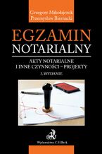 Okładka - Egzamin notarialny. Akty notarialne i inne czynności - projekty. Wydanie 3 - Przemysław Biernacki, Grzegorz Mikołajczuk