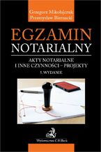 Okładka - Egzamin notarialny. Akty notarialne i inne czynności - projekty. Wydanie 5 - Przemysław Biernacki, Grzegorz Mikołajczuk