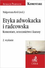 Okadka ksiki Etyka adwokacka i radcowska. Komentarz orzecznictwo i kazusy. Wydanie 2
