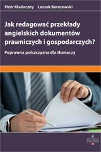 Okładka - Jak redagować przekłady angielskich dokumentów prawniczych i gospodarczych? Poprawna polszczyzna dla tłumaczy - Leszek Berezowski, Piotr Kładoczny